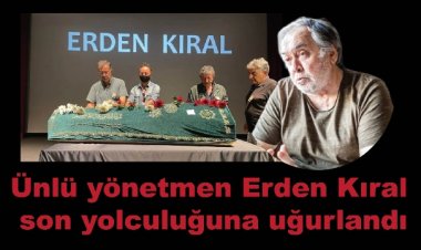 Ünlü yönetmen Erden Kıral son yolculuğuna uğurlandı